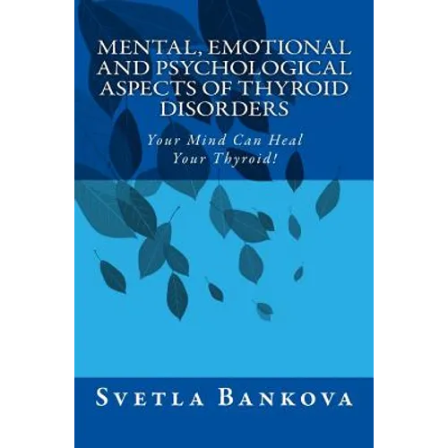 Mental, Emotional and Psychological Aspects of Thyroid Disorders: Your Mind Can Heal your Thyroid! - Paperback