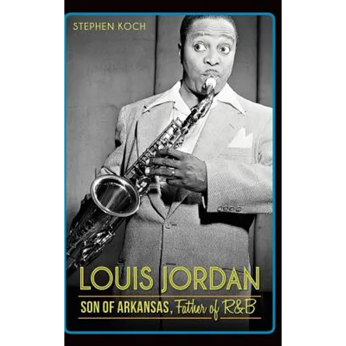 Louis Jordan: Son of Arkansas, Father of R&B - Hardcover