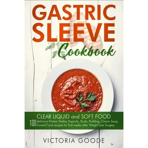 Gastric Sleeve Cookbook: 2 in 1 - CLEAR LIQUID and SOFT FOOD 100 delicious Protein Shake, Popsicle, Broth, Pudding, Cream Soup, Pureed Food rec - Paperback