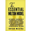 The Essential Milton Model: An Essential Examination Of Milton Hyland Erickson's Hypnotic Language Patterns So You Can Utilize Indirect Hypnosis T - Paperback