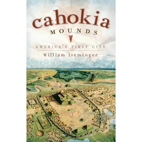 Cahokia Mounds: America's First City - Hardcover