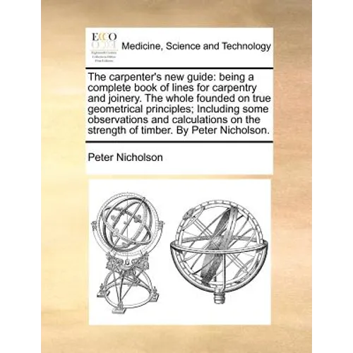 The carpenter's new guide: being a complete book of lines for carpentry and joinery. The whole founded on true geometrical principles; Including - Paperback