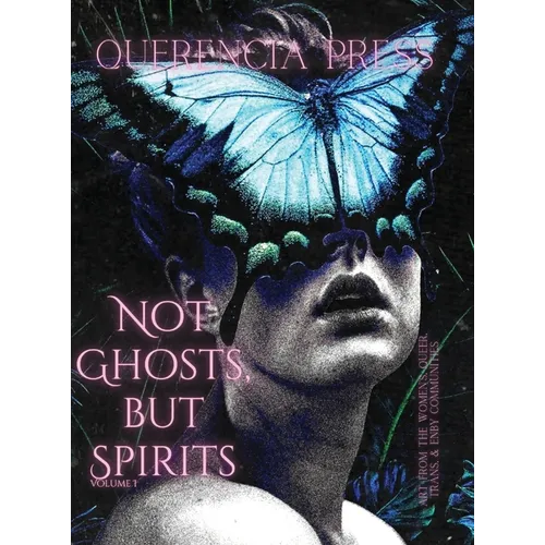 Not Ghosts, But Spirits I: art from the women's & lgbtqia+ communities - Hardcover