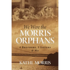 We Were the Morris Orphans: 4 Brothers, 5 Sisters & Me - Paperback