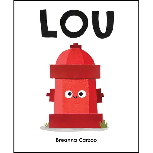 Lou: A Children's Picture Book about a Fire Hydrant and Unlikely Neighborhood Hero - Hardcover