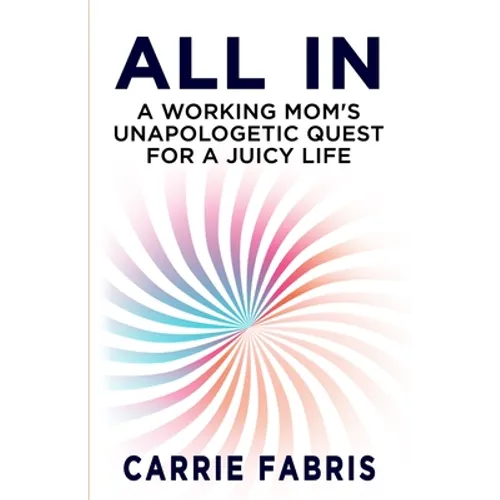 All In: A Working Mom's Unapologetic Quest for a Juicy Life - Paperback