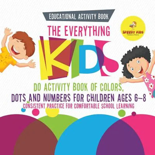 Educational Activity Book. The Everything Kids Do Activity Book of Colors, Dots and Numbers for Children Ages 6-8. Consistent Practice for Comfortable - Paperback