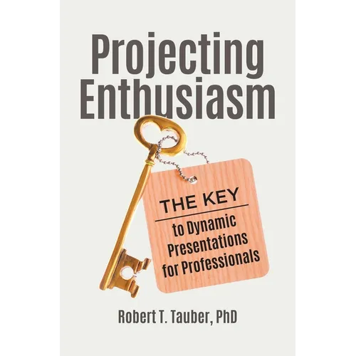 Projecting Enthusiasm: The Key to Dynamic Presentations for Professionals - Hardcover