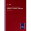 Tables intended to Facilitate the Operations of Navigation and Nautical Astronomy - Paperback