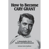 How to Become CARY GRANT: A Remarkable Life in Quotes and Remembrances - Paperback