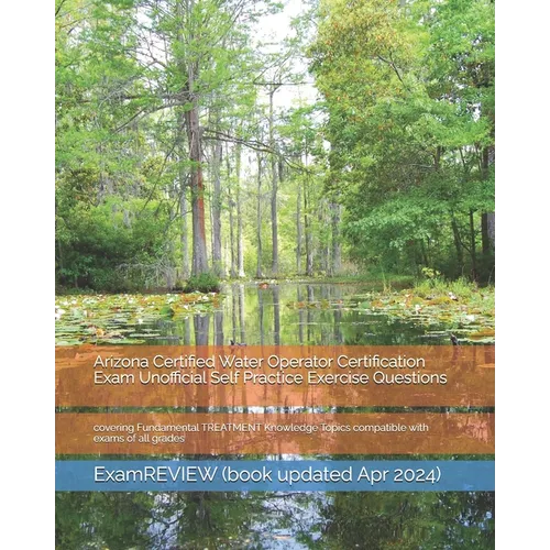 Arizona Certified Water Operator Certification Exam Unofficial Self Practice Exercise Questions: covering Fundamental TREATMENT Knowledge Topics compa - Paperback
