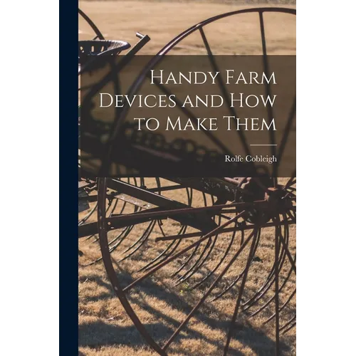 Handy Farm Devices and how to Make Them - Paperback