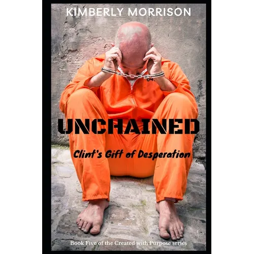 Unchained: Clint's Gift of Desperation - Paperback