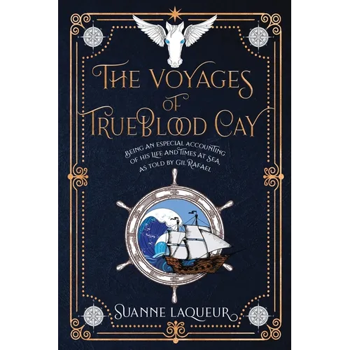 The Voyages of Trueblood Cay: Being an especial accounting of his life and times at sea, as told by Gil Rafael - Paperback