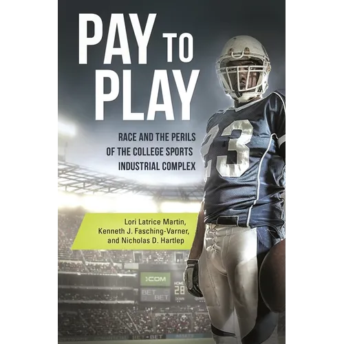 Pay to Play: Race and the Perils of the College Sports Industrial Complex - Hardcover