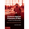 Violence Against Prisoners of War in the First World War: Britain, France and Germany, 1914 1920 - Paperback