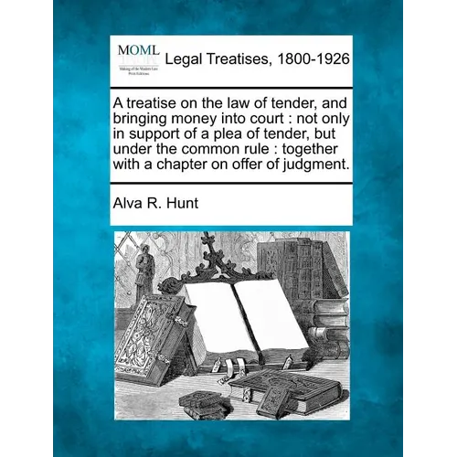 A treatise on the law of tender, and bringing money into court: not only in support of a plea of tender, but under the common rule: together with a ch - Paperback