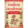 The Handbook of Curanderismo: A Practical Guide to the Cleansing Rites of Mesoamerican Shamans and Curanderos - Paperback