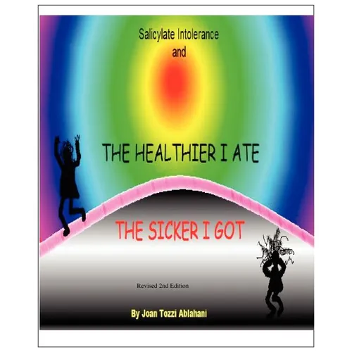 Salicylate Intolerance and The Healthier I Ate The Sicker I Got (Revised 2nd Edition) - Paperback