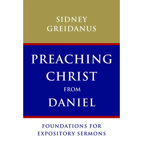 Preaching Christ from Daniel: Foundations for Expository Sermons - Paperback
