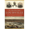 The Men Who Built Louisville: The City of Progress in the Gilded Age - Paperback