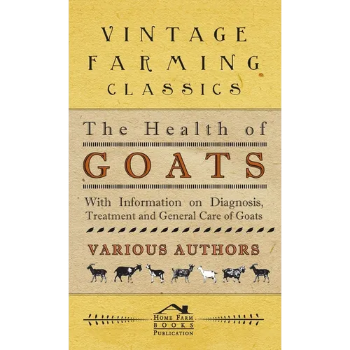 Health of Goats - With Information on Diagnosis, Treatment and General Care of Goats - Hardcover
