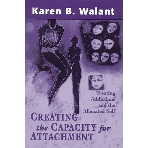 Creating the Capacity for Attachment: Treating Addictions and the Alienated Self - Paperback