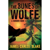 The Bones of Wolfe: A Border Noir - Hardcover