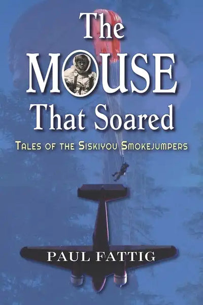 The Mouse That Soared: Tales of the Siskiyou Smokejumpers - Paperback