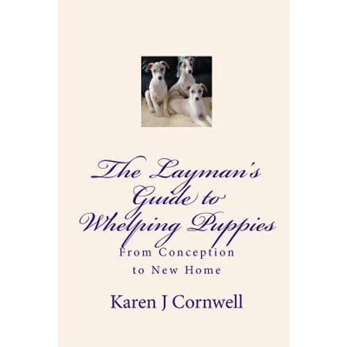 The Layman's Guide to Whelping Puppies: From Conception to Sale - Paperback