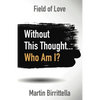 Field of Love: Without This Thought Who Am I? - Paperback
