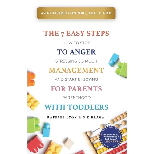 The 7 Easy Steps to Anger Management for Parents with Toddlers: How to Stop Stressing So Much and Start Enjoying Parenthood - Paperback
