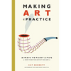 Making Art a Practice: How to Be the Artist You Are - Paperback