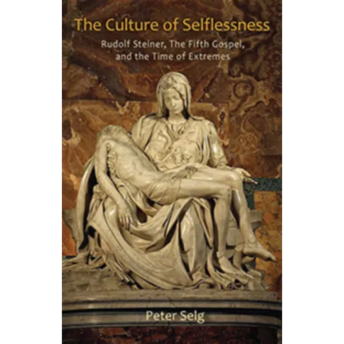The Culture of Selflessness: Rudolf Steiner, the Fifth Gospel, and the Time of Extremes - Paperback