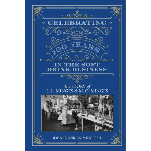 Celebrating 100 Years in the Soft Drink Business: The Story of L. L. Minges & M. O. Minges - Paperback