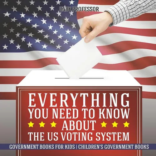 Everything You Need to Know about The US Voting System - Government Books for Kids Children's Government Books - Paperback