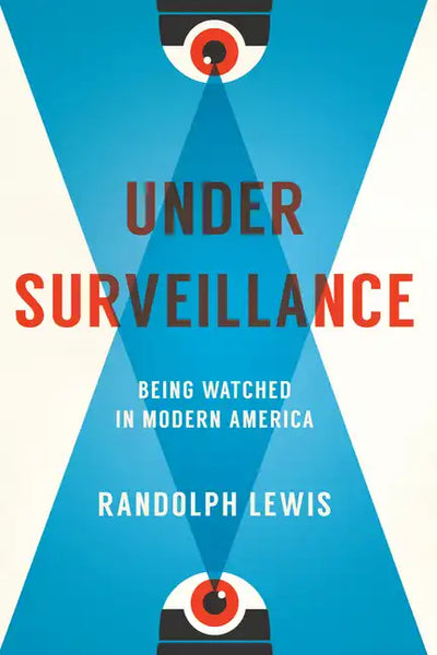 Under Surveillance: Being Watched in Modern America - Hardcover