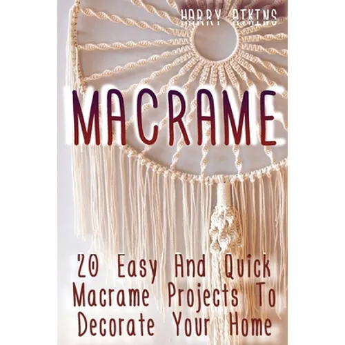 Macrame: 20 Easy And Quick Macrame Projects To Decorate Your Home - Paperback