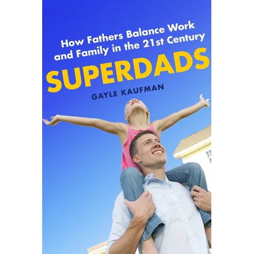 Superdads: How Fathers Balance Work and Family in the 21st Century - Paperback