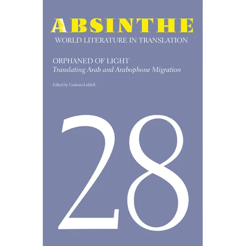 Absinthe: World Literature in Translation: Volume 28: Orphaned of Light: Translating Arab and Arabophone Migration - Paperback