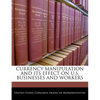 Currency Manipulation and Its Effect on U.S. Businesses and Workers - Paperback