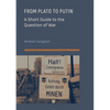 From Plato to Putin: A Short Guide to the Question of War - Hardcover