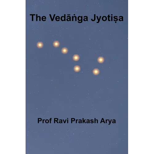 The Vedāṅga Jyotiṣa: Sanskrit Text, Roman Transliteration and Scientific English Translation - Paperback