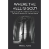 Where the Hell Is God?: Understanding the Power Within and How to Harness That Power - A Personal Journey - Paperback