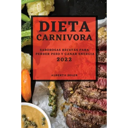 Dieta Carnivora 2022: Saborosas Recetas Para Perder Peso Y Ganar Energia - Paperback