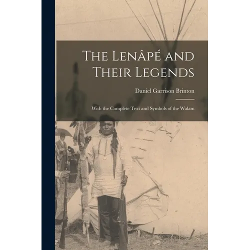 The Lenâpé and Their Legends: With the Complete Text and Symbols of the Walam - Paperback