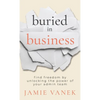 Buried in Business: Find Freedom by Unlocking the Power of Your Admin Team - Hardcover