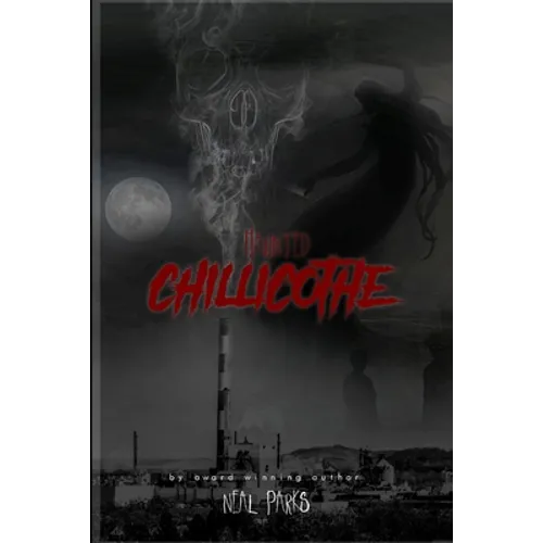 Haunted Chillicothe: True Ghost Stories, Tales, Legends and Folklore - Paperback