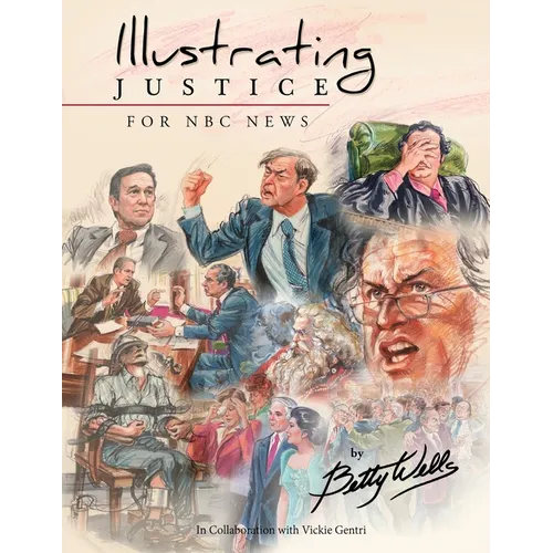 Illustrating Justice for NBC News: Thirty Years of News Illustration and Courtroom Art - Paperback