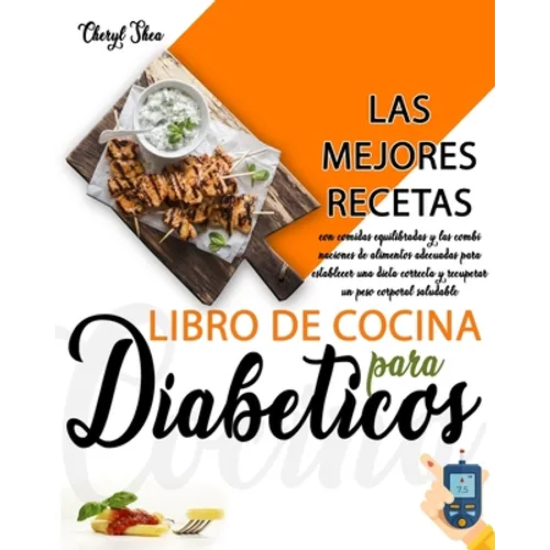 Libro De Cocina Para Diabéticos: Las Mejores Recetas, Con Comidas Equilibradas Y Las Combinaciones De Alimentos Adecuadas Para Establecer Una Dieta Co - Paperback